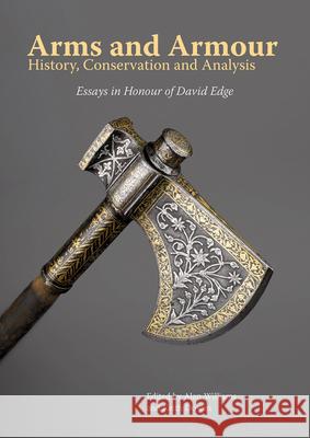 Arms and Armour: History, Conservation and Analysis Alan Williams Keith Dowen  9781909492820 Archetype Publications Ltd - książka