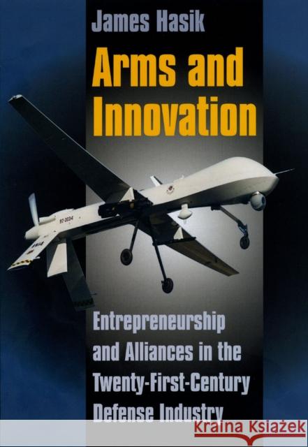 Arms and Innovation: Entrepreneurship and Alliances in the Twenty-First Century Defense Industry James Hasik 9780226318868  - książka