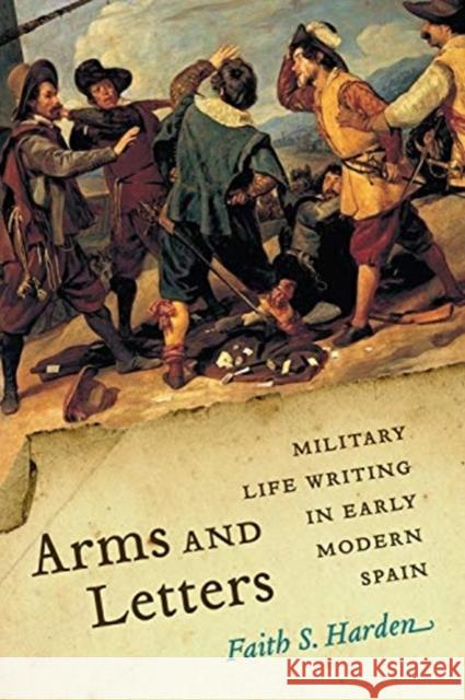 Arms and Letters: Military Life Writing in Early Modern Spain Faith S. Harden 9781487507046 University of Toronto Press - książka