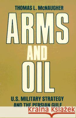 Arms and Oil: U.S. Military Strategy and the Persian Gulf Thomas L. McNaughter 9780815756231 Brookings Institution Press - książka