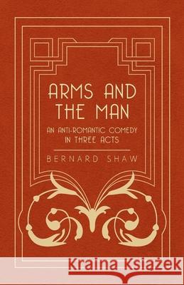 Arms and the Man - An Anti-Romantic Comedy in Three Acts Shaw, Bernard 9781443758833  - książka