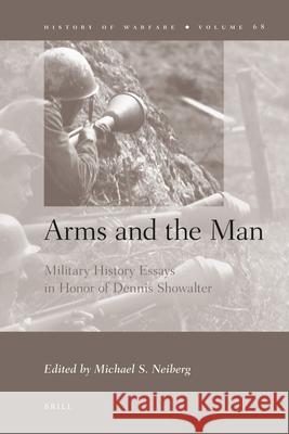 Arms and the Man: Military History Essays in Honor of Dennis Showalter Michael S. Neiberg 9789004206687 Brill - książka