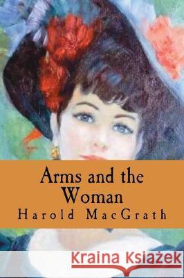 Arms and the Woman Harold Macgrath 9781724285911 Createspace Independent Publishing Platform - książka