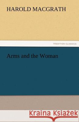 Arms and the Woman Harold MacGrath   9783842483972 tredition GmbH - książka