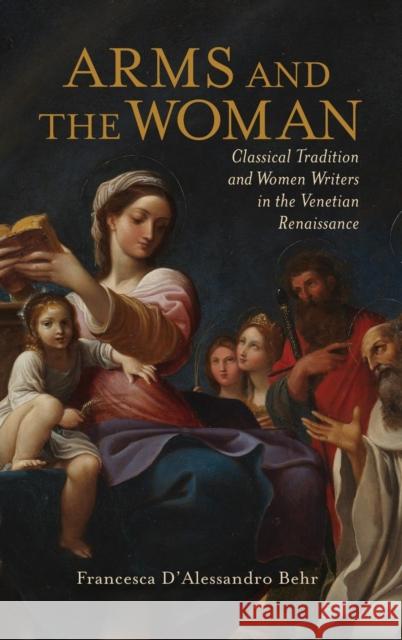Arms and the Woman: Classical Tradition and Women Writers in the Venetian Renaissance Francesca D'Alessandro Behr 9780814213711 Ohio State University Press - książka