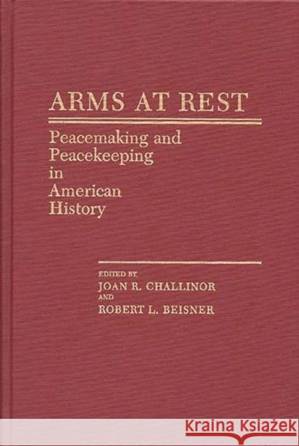 Arms at Rest: Peacemaking and Peacekeeping in American History Beisner, Robert L. 9780313246425 Greenwood Press - książka