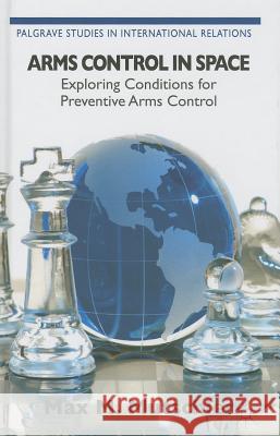 Arms Control in Space: Exploring Conditions for Preventive Arms Control M. Mutschler, Max 9781137320636  - książka