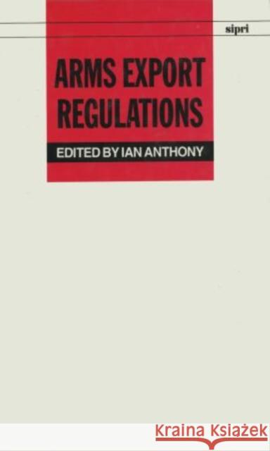 Arms Export Regulations Ian Anthony 9780198291589 SIPRI Publication - książka