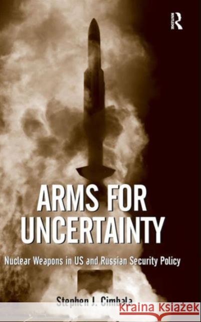 Arms for Uncertainty: Nuclear Weapons in US and Russian Security Policy Cimbala, Stephen J. 9781472409850 BookPoint Ltd 3rd DBPTDIS ORPH - książka