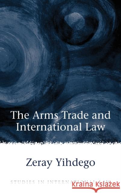 Arms Trade and International Law Yihdego, Zeray 9781841137469 HART PUBLISHING - książka