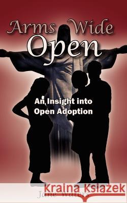 Arms Wide Open: An Insight Into Open Adoption Waters, Jane 9781420878547 Authorhouse - książka