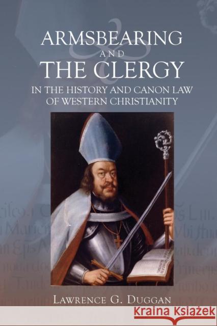 Armsbearing and the Clergy in the History and Canon Law of Western Christianity Laurence G. Duggan 9781783274000 Boydell Press - książka