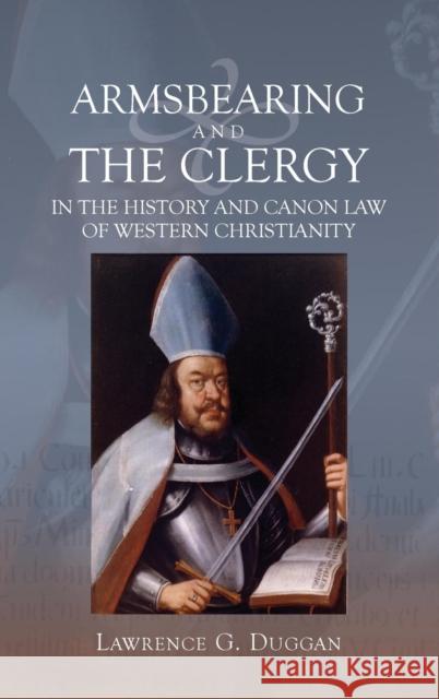 Armsbearing and the Clergy in the History and Canon Law of Western Christianity Lawrence G. Duggan 9781843838654 Boydell Press - książka