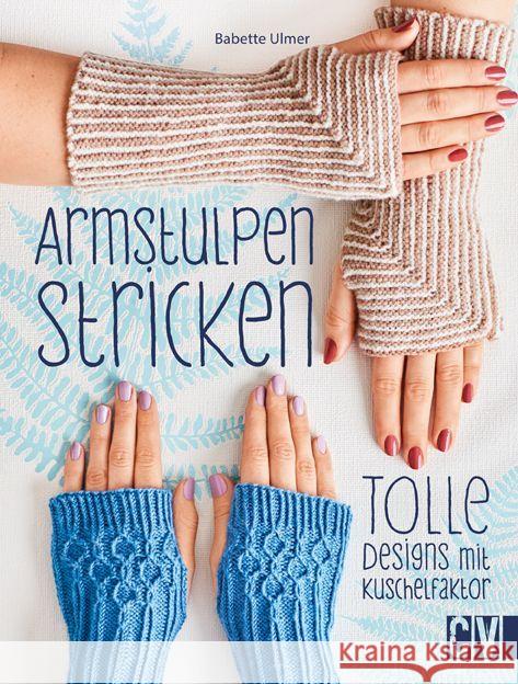 Armstulpen stricken : Tolle Designs mit Kuschelfaktor Ulmer, Babette 9783841064431 Christophorus-Verlag - książka