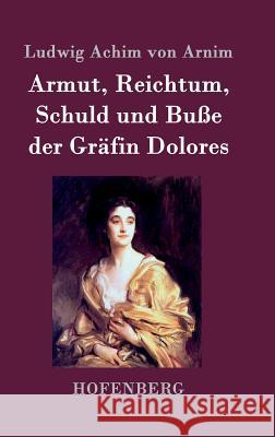 Armut, Reichtum, Schuld und Buße der Gräfin Dolores: Eine wahre Geschichte zur lehrreichen Unterhaltung armer Fräulein Ludwig Achim Von Arnim 9783843070331 Hofenberg - książka