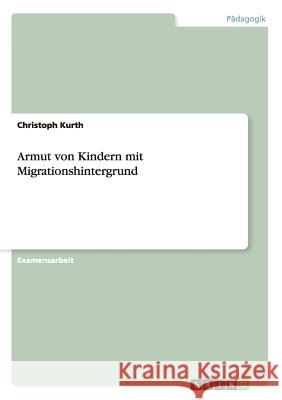 Armut von Kindern mit Migrationshintergrund Kurth, Christoph 9783656580102 Grin Verlag Gmbh - książka