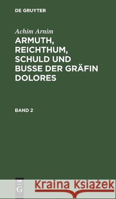 Armuth, Reichthum, Schuld und Buße der Gräfin Dolores Achim Arnim, No Contributor 9783111065472 De Gruyter - książka