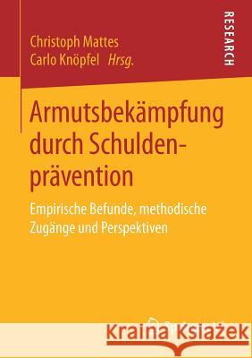 Armutsbekämpfung Durch Schuldenprävention: Empirische Befunde, Methodische Zugänge Und Perspektiven Mattes, Christoph 9783658239336 Springer VS - książka