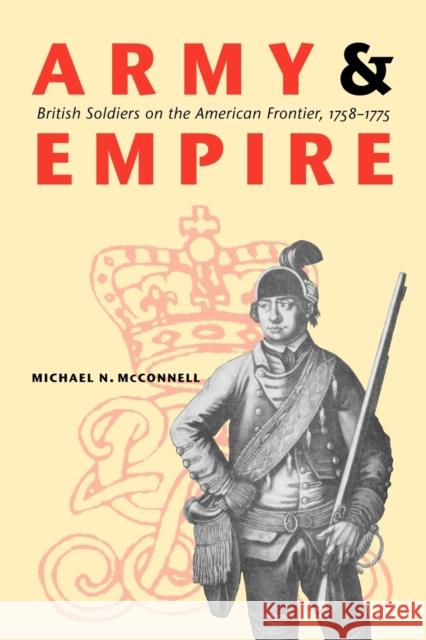 Army and Empire: British Soldiers on the American Frontier, 1758-1775 McConnell, Michael N. 9780803218444 University of Nebraska Press - książka