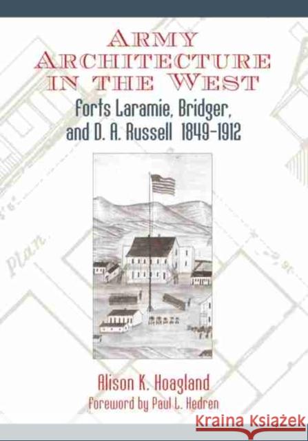 Army Architecture in the West: Forts Laramie, Bridger, and D.A. Russell, 1849-1912 Alison K. Hoagland Paul L. Hedren 9780806136202 University of Oklahoma Press - książka