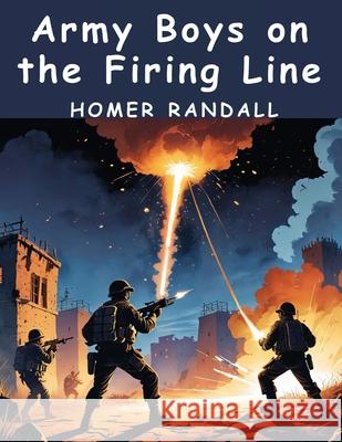Army Boys on the Firing Line Homer Randall 9781836572862 Magic Publisher - książka