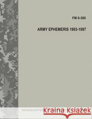 Army Ephemeris, 1993 - 1997 (FM 6-300) Department Of the Army 9781548824860 Createspace Independent Publishing Platform - książka