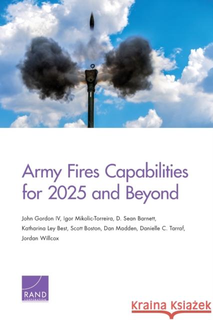 Army Fires Capabilities for 2025 and Beyond John Gordon Igor Mikolic-Torreira D. Sean Barnett 9780833099679 RAND Corporation - książka