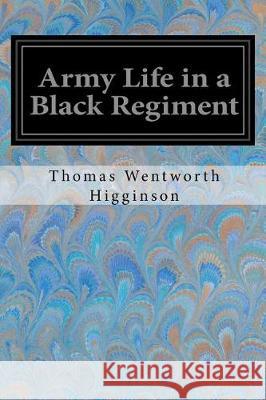 Army Life in a Black Regiment Thomas Wentworth Higginson 9781974632886 Createspace Independent Publishing Platform - książka