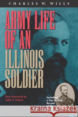 Army Life of an Illinois Soldier: Including a Day-By-Day Record of Sherman's March to the Sea Charles W. Willils Charles W. Wills John Y. Simon 9780809320462 Southern Illinois University Press - książka