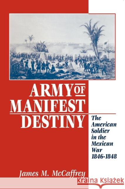 Army of Manifest Destiny: The American Soldier in the Mexican War, 1846-1848 McCaffrey, James M. 9780814755051 New York University Press - książka