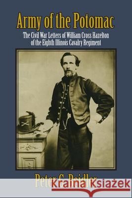 Army of the Potomac: The Civil War Letters of William Cross Hazelton of the Eighth Illinois Cavalry Regiment Beidler, Peter G. 9781603810012 Coffeetown Press - książka