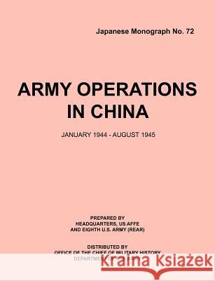 Army Operations in China, January 1944-December 1945 (Japanese Monograph 72) Office of Chief Military History         Armed Forces Europe Hq Eigth U. S. Army (Rear) 9781780395029 Military Bookshop - książka