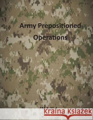 Army Prepositioned Operations: FM 3-35.1 Department of the Army 9781499355796 Createspace - książka