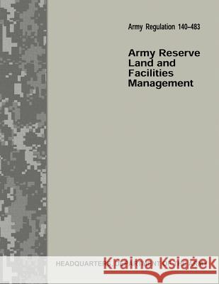 Army Reserve Land and Facilities Management (Army Regulation 140-483) Department Of the Army 9781548822675 Createspace Independent Publishing Platform - książka