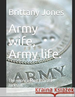 Army wife, Army life.: The story about Private Jackson. Brittany R. Jones Brittany Jones R. Jones 9781705384237 Independently Published - książka