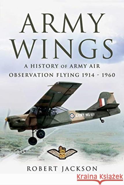 Army Wings: A History of Army Air Observation Flying, 1914-1960 Robert Jackson 9781526783394 Pen & Sword Books Ltd - książka