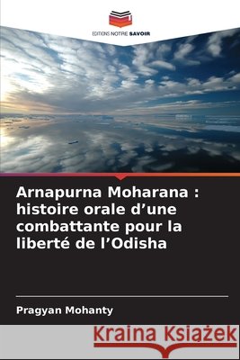 Arnapurna Moharana: histoire orale d'une combattante pour la libert? de l'Odisha Pragyan Mohanty 9786630027150 Editions Notre Savoir - książka