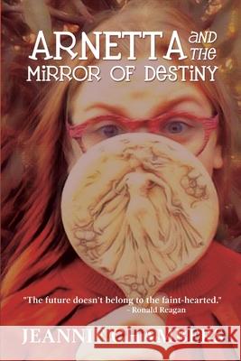 Arnetta and The Mirror of Destiny: The Future Doesn't Belong To The Faint Hearted Jeannie Chambers 9781733355957 Red Press Co - książka