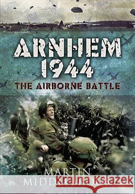 Arnhem 1944: The Airborne Battle, 17-26 September Middlebrook, Martin 9781848840751 PEN & SWORD BOOKS LTD - książka