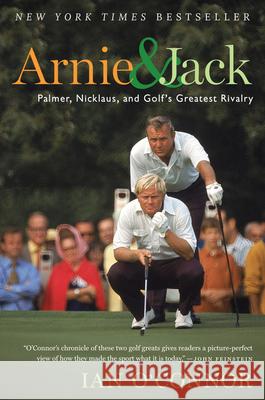 Arnie and Jack: Palmer, Nicklaus, and Golf's Greatest Rivalry Ian O'Connor 9780547237862 Mariner Books - książka