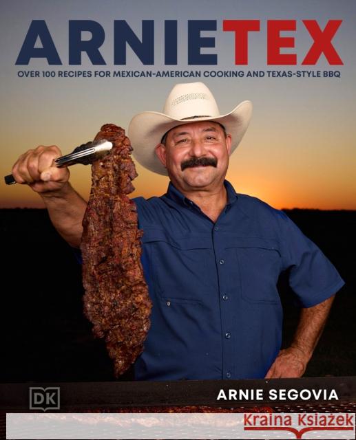 ArnieTex: Over 100 Recipes for Mexican-American Cooking and Texas-Style BBQ Arnie Segovia 9780593958643 DK Publishing (Dorling Kindersley) - książka