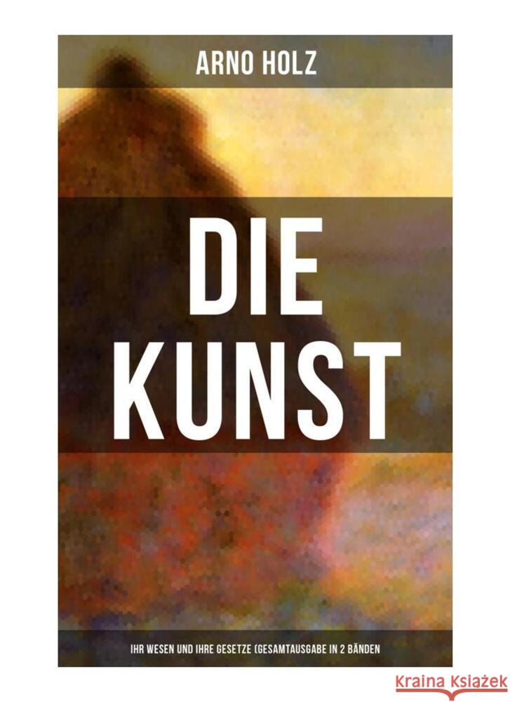 Arno Holz: Die Kunst - Ihr Wesen und ihre Gesetze (Gesamtausgabe in 2 Bänden) Holz, Arno 9788027265275 Musaicum Books - książka