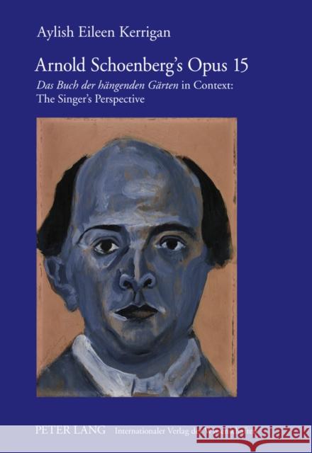 Arnold Schoenberg's Opus 15: Das Buch Der Haengenden Gaerten in Context: The Singer's Perspective Kerrigan, Aylish E. 9783631600856 Lang, Peter, Gmbh, Internationaler Verlag Der - książka
