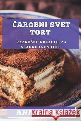 Čarobni svet tort: Razkosne kreacije za sladke trenutke Ana Zupan   9781835197936 Ana Zupan - książka