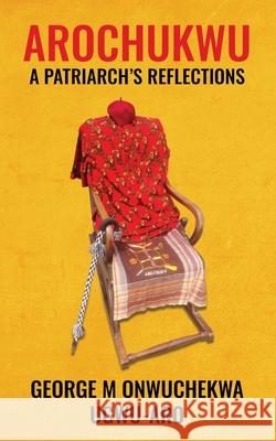 Arochukwu: A Patriarch's Reflections George M. Onwuchekwa Joseph Amaeze 9780993586033 Darudan Publishing - książka