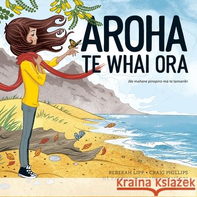 Aroha Te Whai Ora: He mahere piropiro mā te tamariki Craig Phillips, Rebekah Lipp, Karena Kelly 9780473534790 Wildling Books - książka