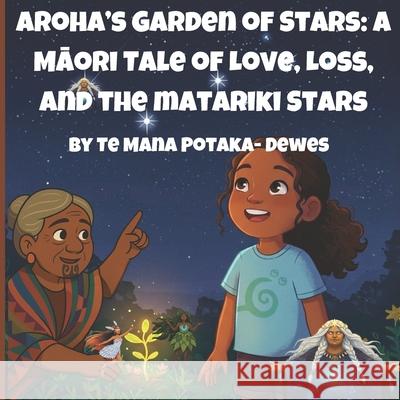 Aroha's Garden Of Stars: A Māori Tale of Love, Loss and the Matariki Stars Te Mana O. Te Rangi Potaka-Dewes 9781067096908 Te Mana Potaka-Dewes - książka