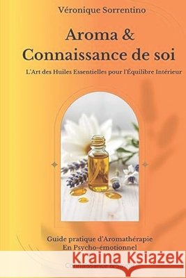 Aroma & Connaissance de soi: L'Art des Huiles Essentielles pour l'Équilibre Intérieur Sorrentino, Véronique 9798286379934 Independently Published - książka