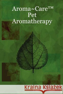 Aroma~Care Pet Aromatherapy Francine Milford 9780615151724 Francine Milford - książka