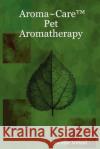 Aroma~Care Pet Aromatherapy Francine Milford 9780615151724 Francine Milford